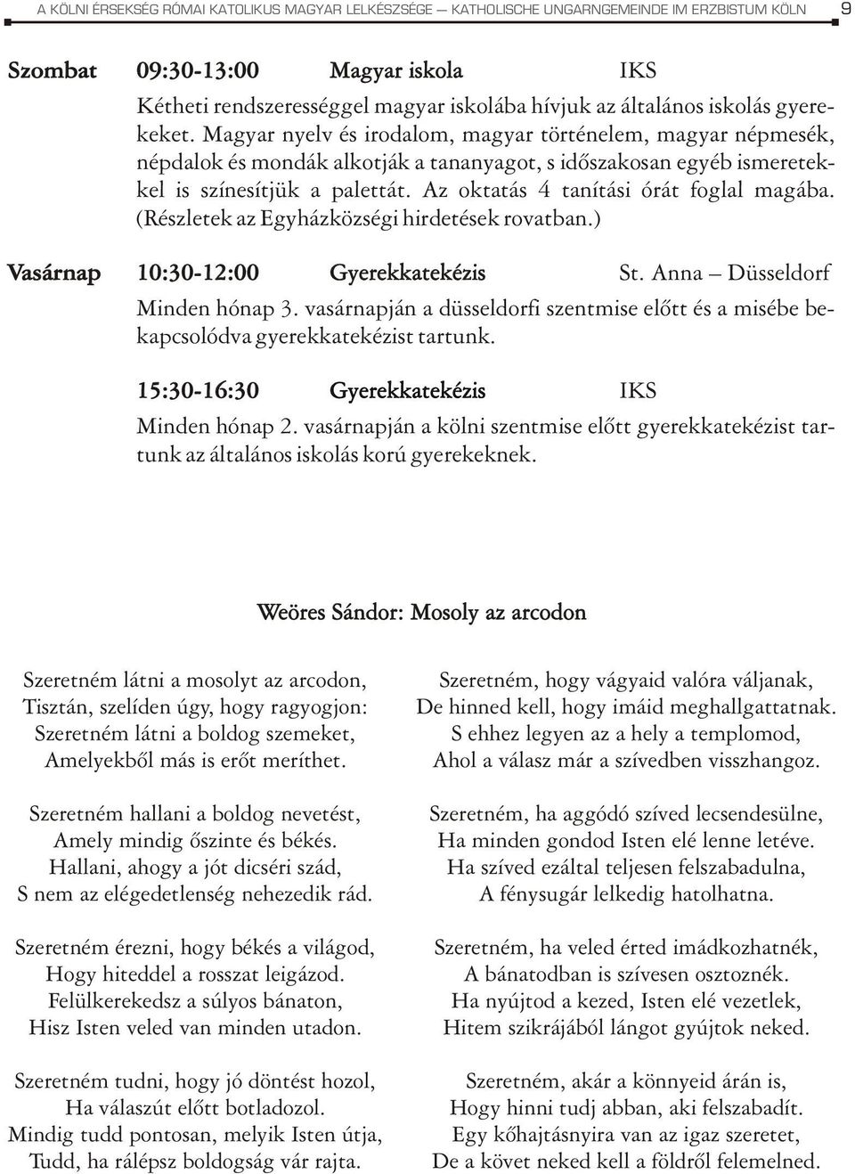 Az oktatás 4 tanítási órát foglal magába. (Részletek az Egyházközségi hirdetések rovatban.) Vasárnap 10:30-12:00 Gyerekkatekézis St. Anna Düsseldorf Minden hónap 3.