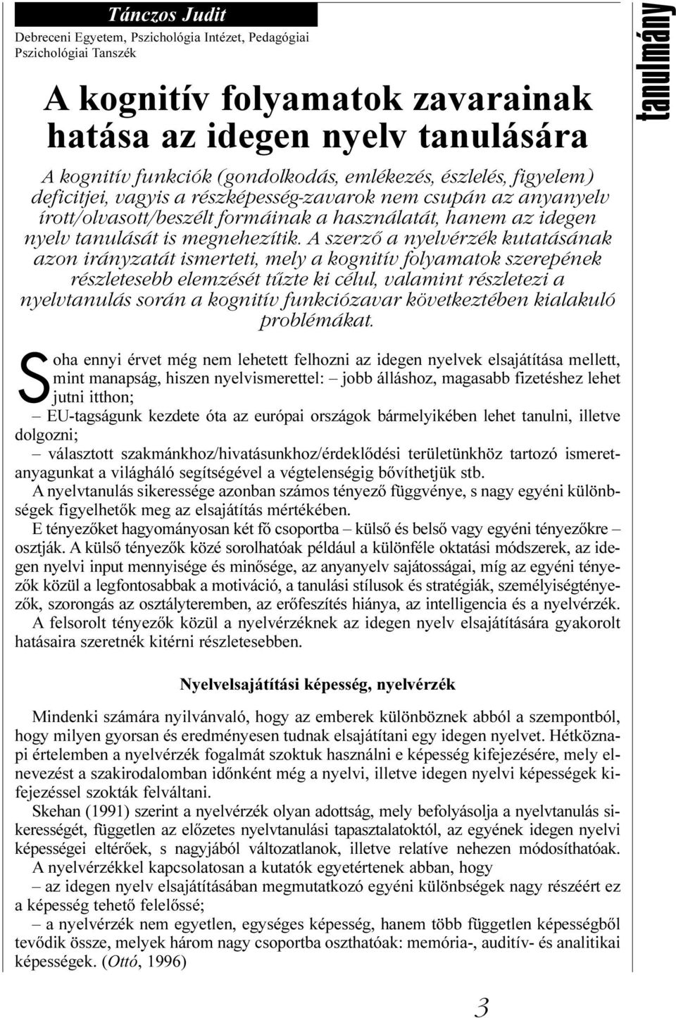 A szerző a nyelvérzék kutatásának azon irányzatát ismerteti, mely a kognitív folyamatok szerepének részletesebb elemzését tűzte ki célul, valamint részletezi a nyelvtanulás során a kognitív