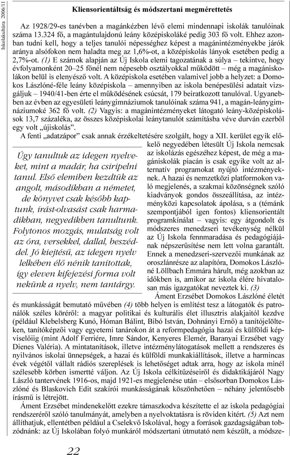 Ehhez azonban tudni kell, hogy a teljes tanulói népességhez képest a magánintézményekbe járók aránya alsófokon nem haladta meg az 1,6%-ot, a középiskolás lányok esetében pedig a 2,7%-ot.