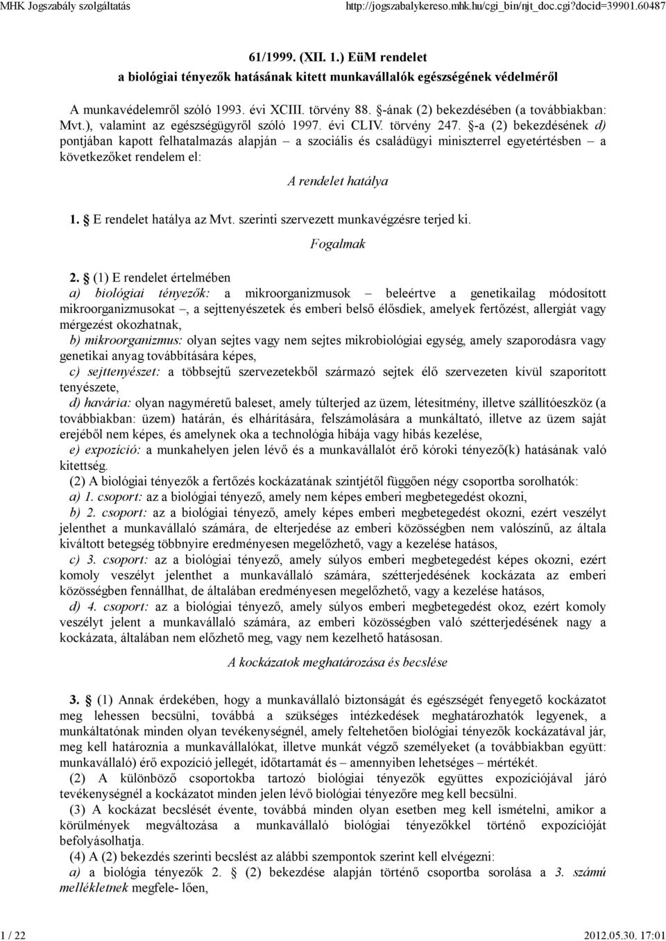 -a (2) bekezdésének d) pontjában kapott felhatalmazás alapján a szociális és családügyi miniszterrel egyetértésben a következőket rendelem el: A rendelet hatálya 1. E rendelet hatálya az Mvt.