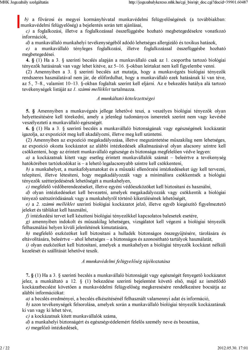 összefüggésbe hozható megbetegedésekre vonatkozó információk, d) a munkavállaló munkahelyi tevékenységéből adódó lehetséges allergizáló és toxikus hatások, e) a munkavállaló tényleges foglalkozási,