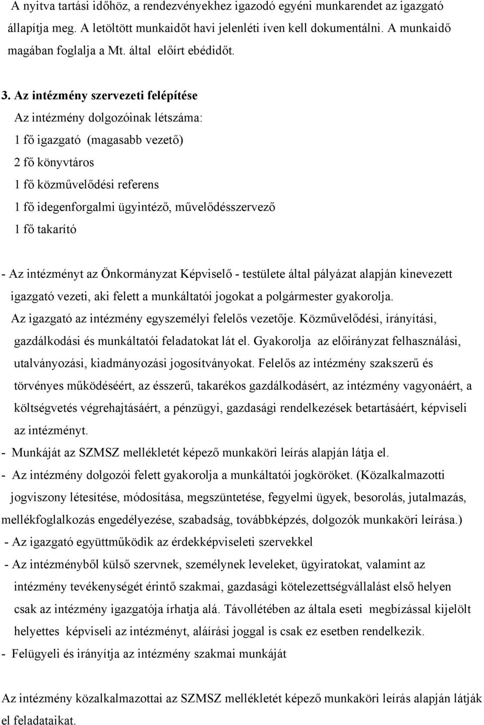 Az intézmény szervezeti felépítése Az intézmény dolgozóinak létszáma: 1 fő igazgató (magasabb vezető) 2 fő könyvtáros 1 fő közművelődési referens 1 fő idegenforgalmi ügyintéző, művelődésszervező 1 fő