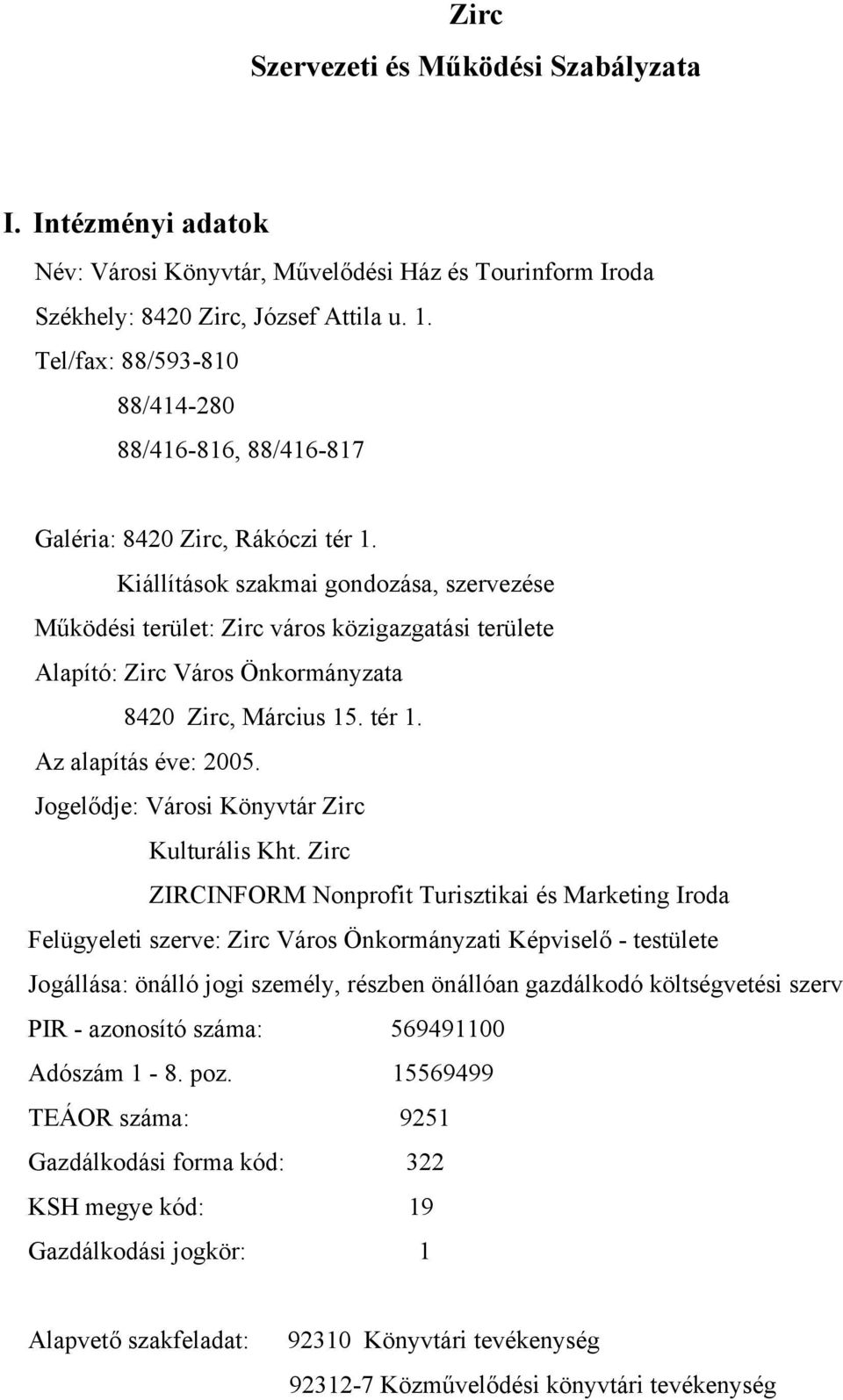 Kiállítások szakmai gondozása, szervezése Működési terület: Zirc város közigazgatási területe Alapító: Zirc Város Önkormányzata 8420 Zirc, Március 15. tér 1. Az alapítás éve: 2005.