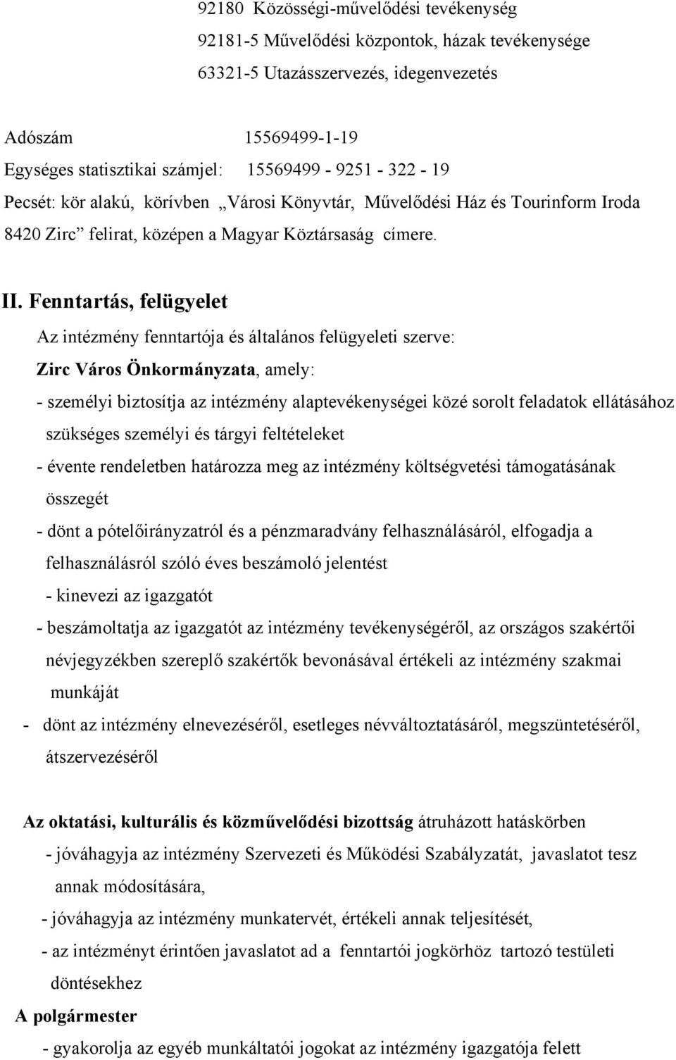 Fenntartás, felügyelet Az intézmény fenntartója és általános felügyeleti szerve: Zirc Város Önkormányzata, amely: - személyi biztosítja az intézmény alaptevékenységei közé sorolt feladatok