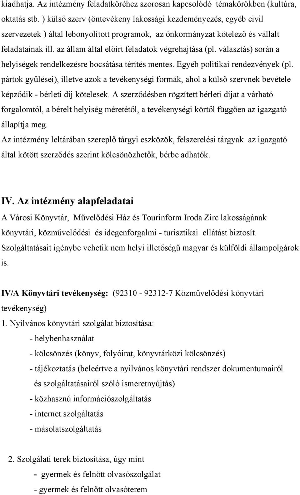 az állam által előírt feladatok végrehajtása (pl. választás) során a helyiségek rendelkezésre bocsátása térítés mentes. Egyéb politikai rendezvények (pl.