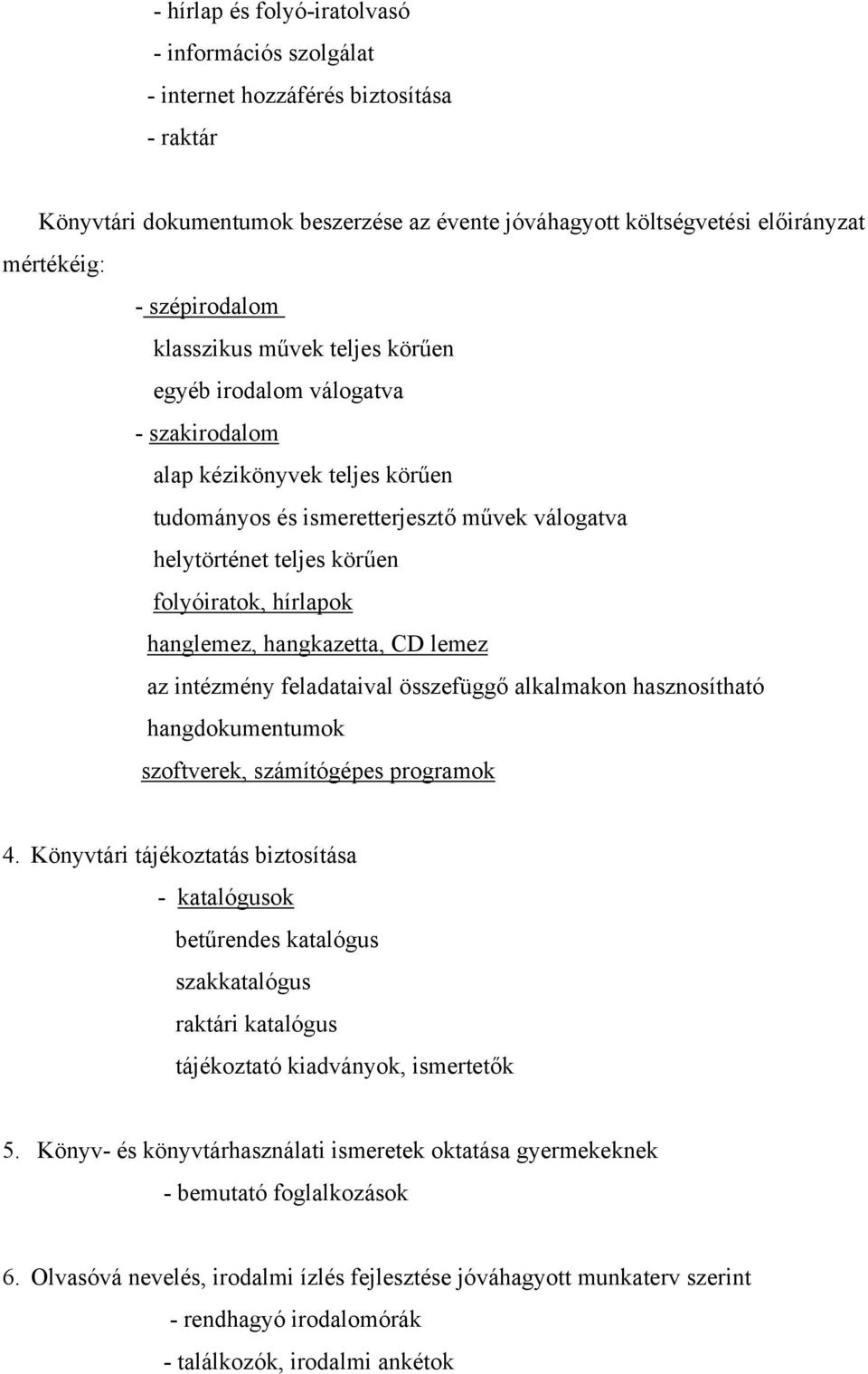 folyóiratok, hírlapok hanglemez, hangkazetta, CD lemez az intézmény feladataival összefüggő alkalmakon hasznosítható hangdokumentumok szoftverek, számítógépes programok 4.