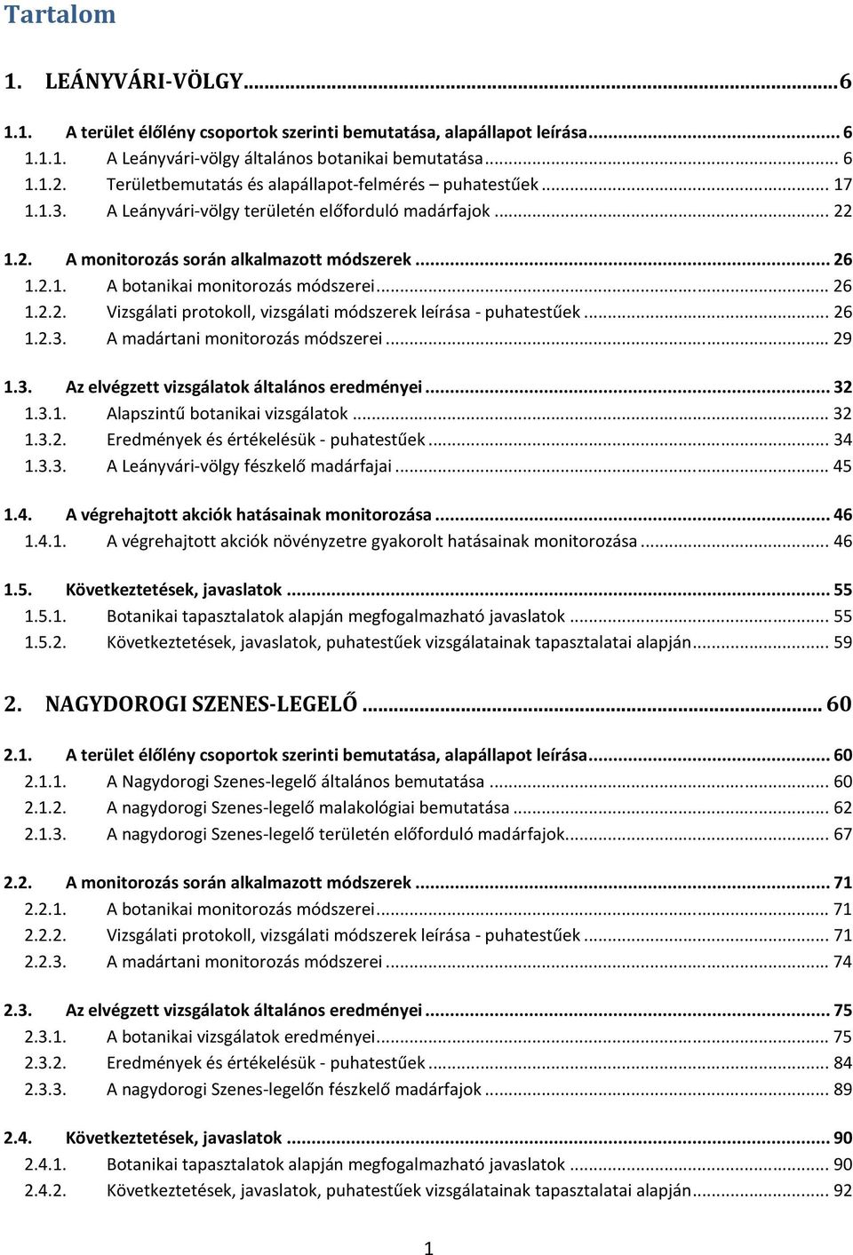 .. 26 1.2.2. Vizsgálati protokoll, vizsgálati módszerek leírása - puhatestűek... 26 1.2.3. A madártani monitorozás módszerei... 29 1.3. Az elvégzett vizsgálatok általános eredményei... 32 1.3.1. Alapszintű botanikai vizsgálatok.