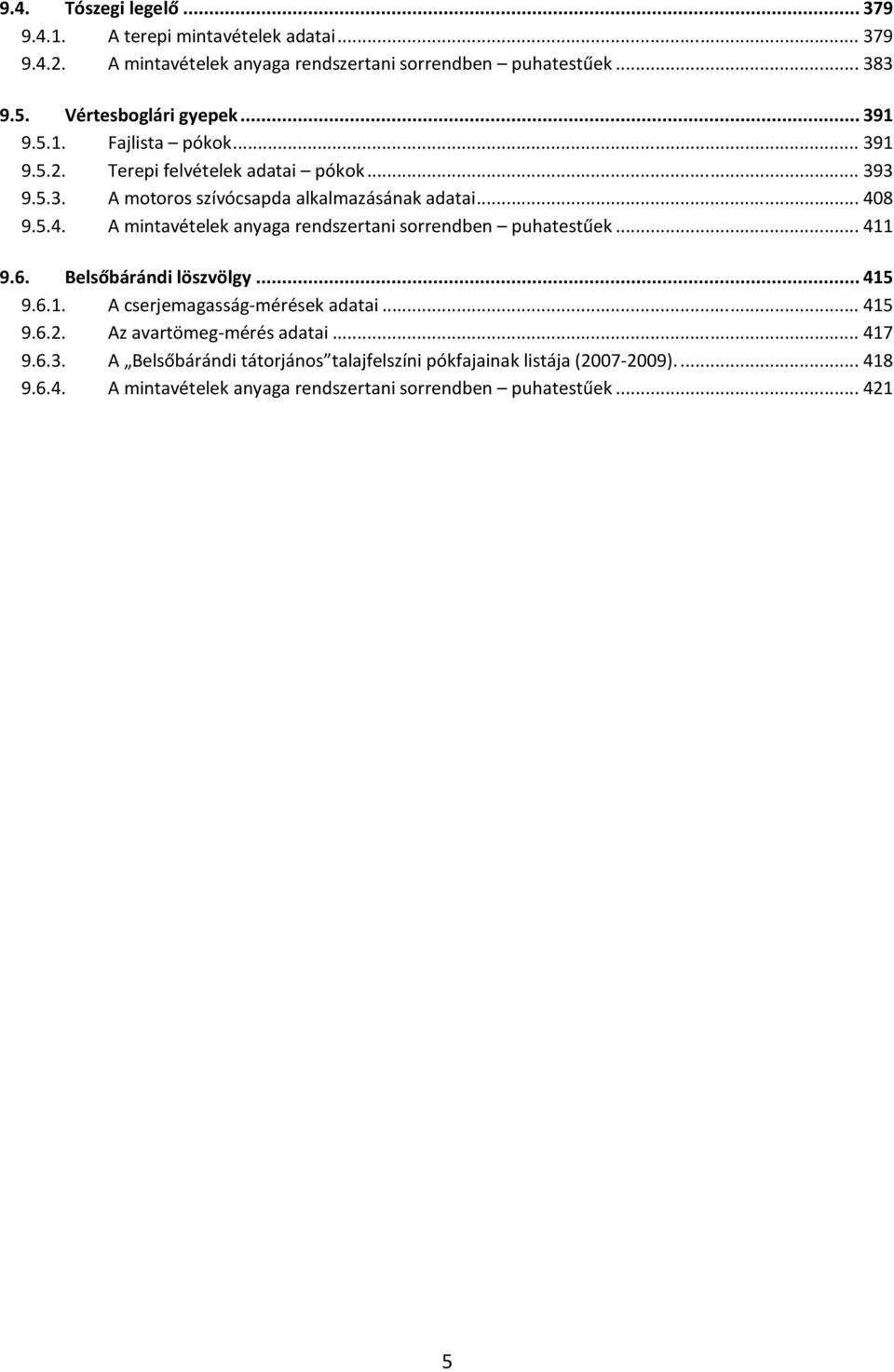 8 9.5.4. A mintavételek anyaga rendszertani sorrendben puhatestűek... 411 9.6. Belsőbárándi löszvölgy... 415 9.6.1. A cserjemagasság-mérések adatai... 415 9.6.2.