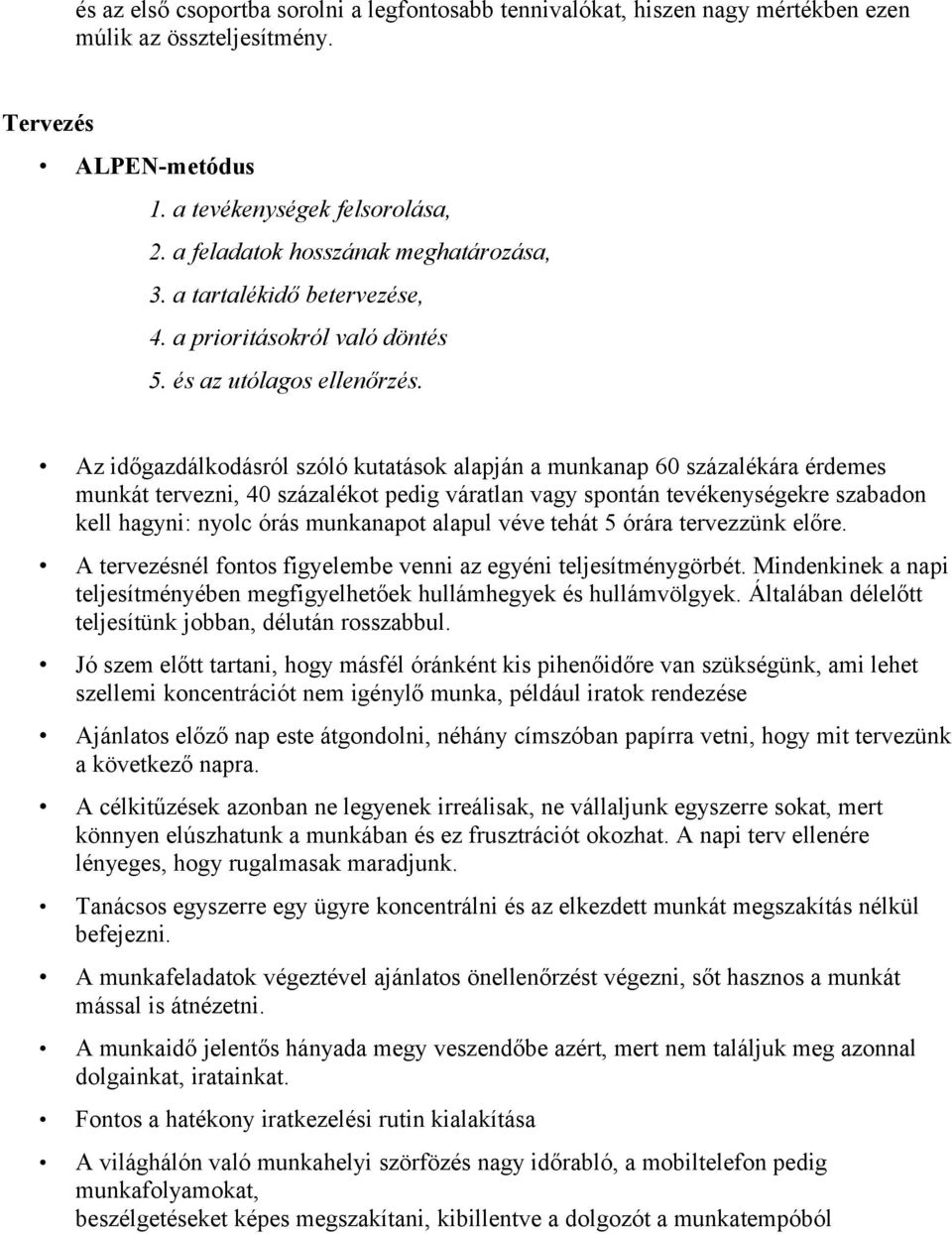 Az időgazdálkodásról szóló kutatások alapján a munkanap 60 százalékára érdemes munkát tervezni, 40 százalékot pedig váratlan vagy spontán tevékenységekre szabadon kell hagyni: nyolc órás munkanapot