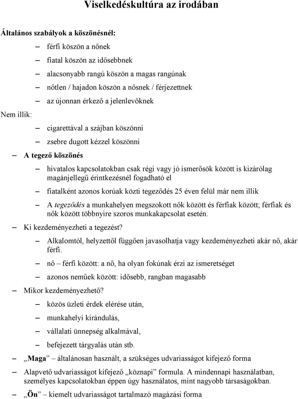 kizárólag magánjellegű érintkezésnél fogadható el fiatalként azonos korúak közti tegeződés 25 éven felül már nem illik A tegeződés a munkahelyen megszokott nők között és férfiak között; férfiak és