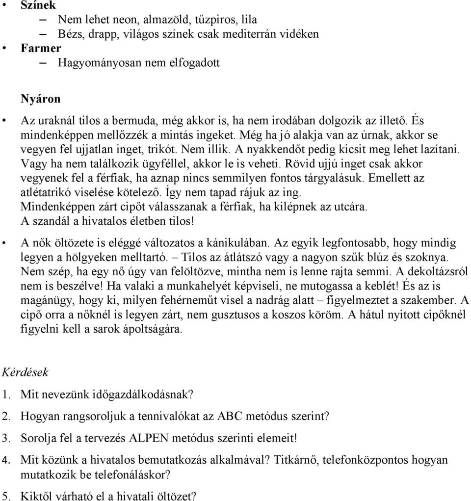 A nyakkendőt pedig kicsit meg lehet lazítani. Vagy ha nem találkozik ügyféllel, akkor le is veheti. Rövid ujjú inget csak akkor vegyenek fel a férfiak, ha aznap nincs semmilyen fontos tárgyalásuk.