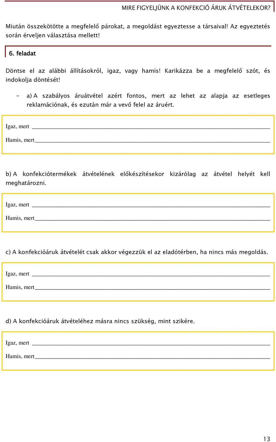 - a) A szabályos áruátvétel azért fontos, mert az lehet az alapja az esetleges reklamációnak, és ezután már a vevő felel az áruért.