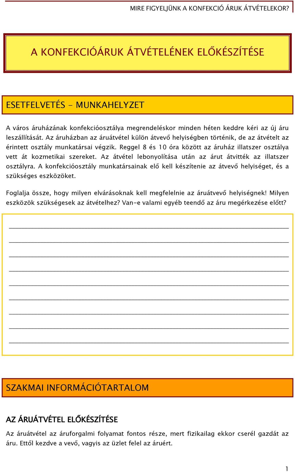 Az átvétel lebonyolítása után az árut átvitték az illatszer osztályra. A konfekcióosztály munkatársainak elő kell készítenie az átvevő helyiséget, és a szükséges eszközöket.