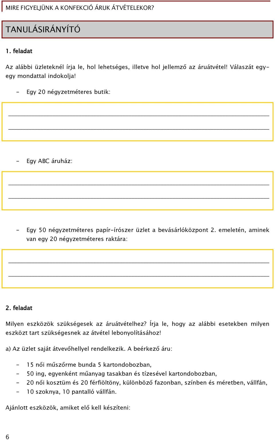 feladat Milyen eszközök szükségesek az áruátvételhez? Írja le, hogy az alábbi esetekben milyen eszközt tart szükségesnek az átvétel lebonyolításához! a) Az üzlet saját átvevőhellyel rendelkezik.