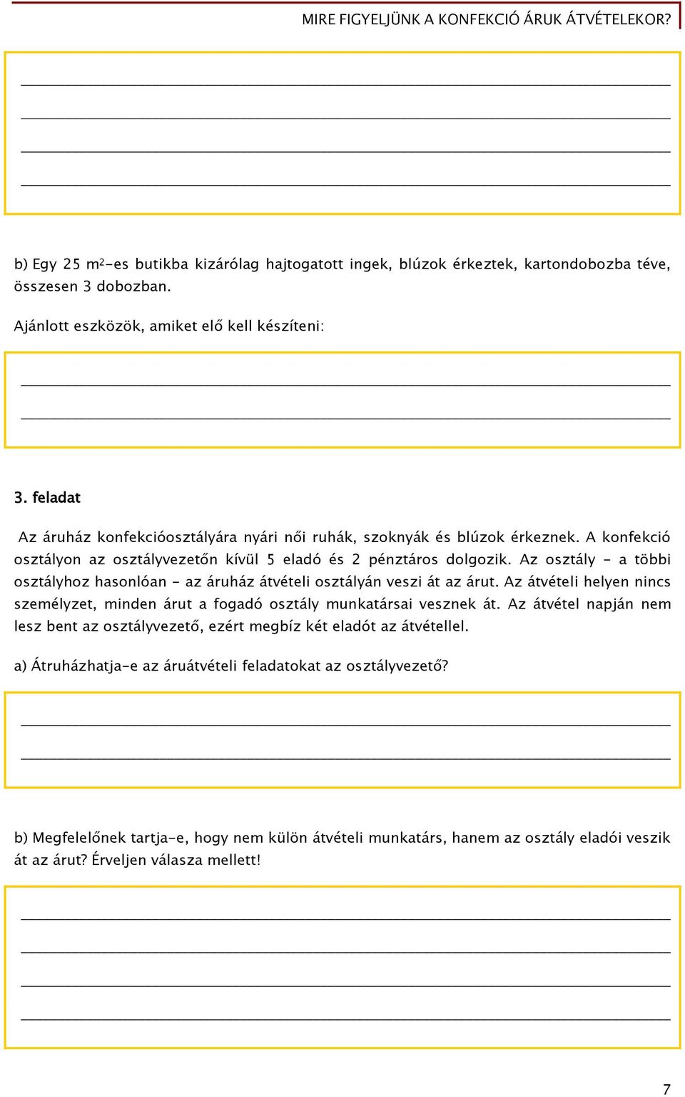 Az osztály - a többi osztályhoz hasonlóan - az áruház átvételi osztályán veszi át az árut. Az átvételi helyen nincs személyzet, minden árut a fogadó osztály munkatársai vesznek át.