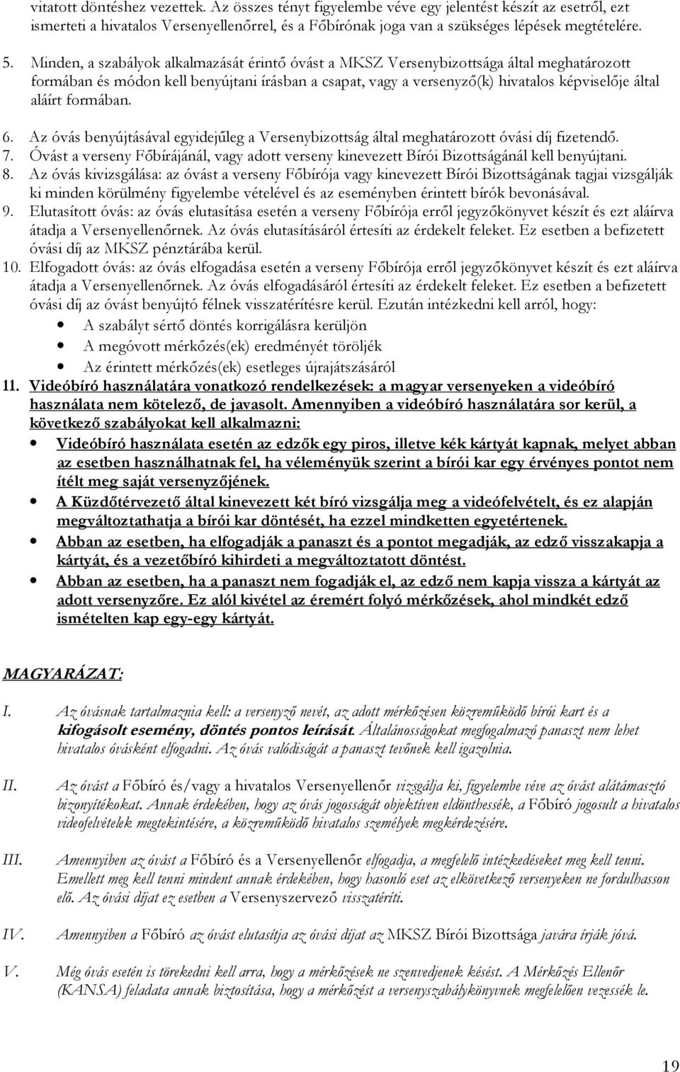 formában. 6. Az óvás benyújtásával egyidejűleg a Versenybizottság által meghatározott óvási díj fizetendő. 7.