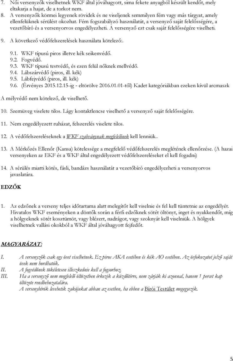 Fém fogszabályzó használatát, a versenyző saját felelősségére, a vezetőbíró és a versenyorvos engedélyezheti. A versenyző ezt csak saját felelősségére viselheti. 9.