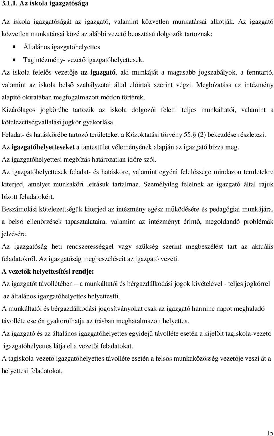 Az iskola felelıs vezetıje az igazgató, aki munkáját a magasabb jogszabályok, a fenntartó, valamint az iskola belsı szabályzatai által elıírtak szerint végzi.