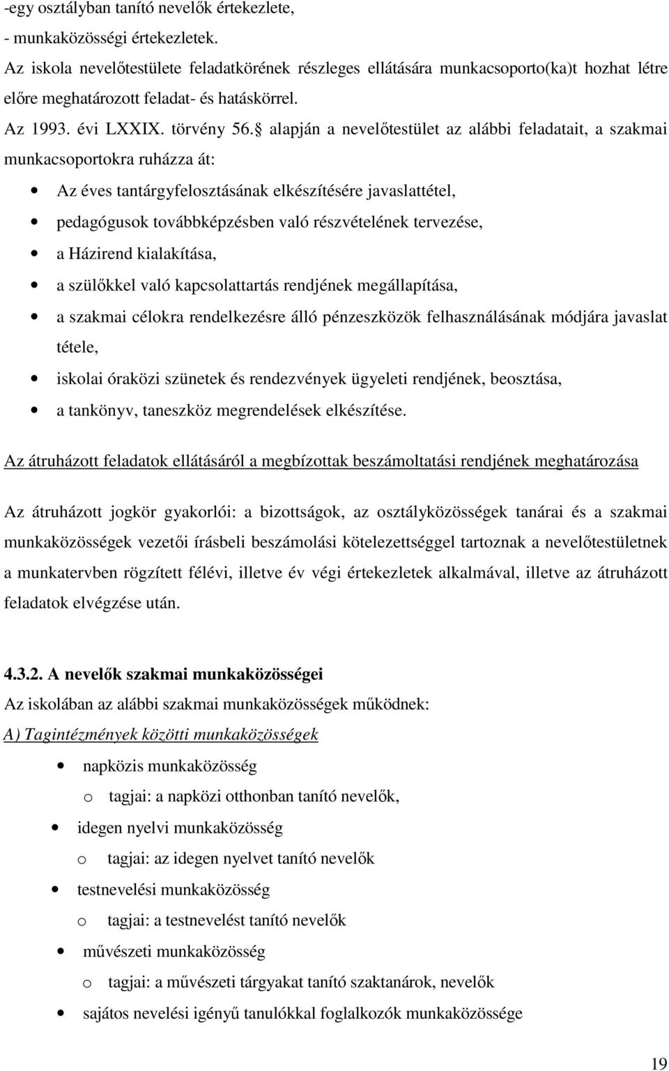 alapján a nevelıtestület az alábbi feladatait, a szakmai munkacsoportokra ruházza át: Az éves tantárgyfelosztásának elkészítésére javaslattétel, pedagógusok továbbképzésben való részvételének