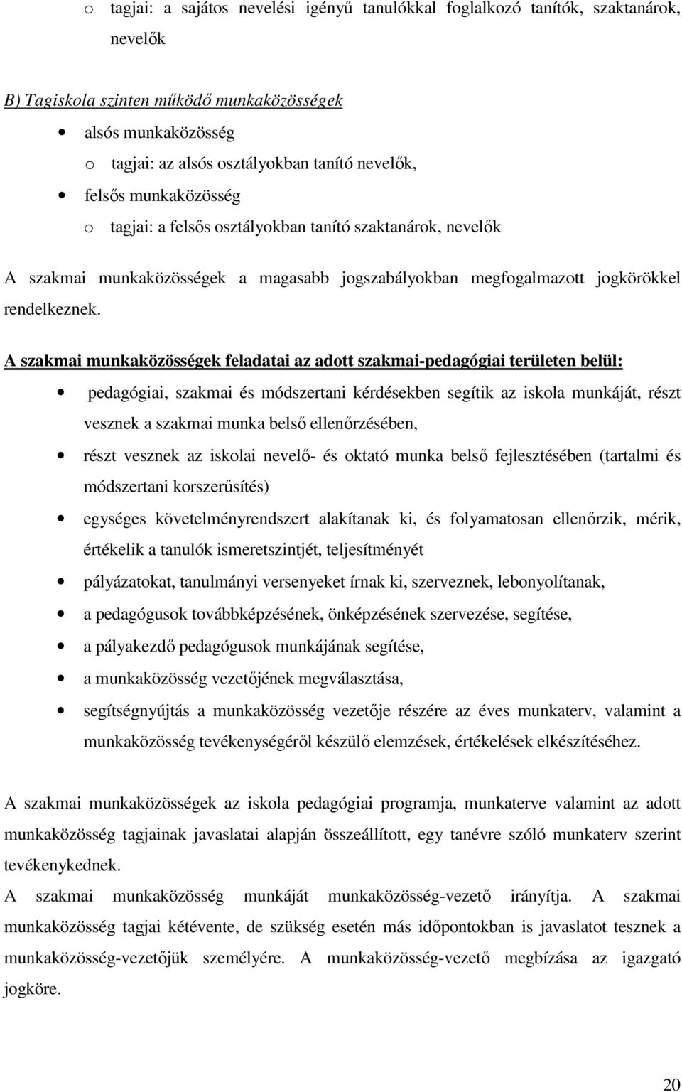 A szakmai munkaközösségek feladatai az adott szakmai-pedagógiai területen belül: pedagógiai, szakmai és módszertani kérdésekben segítik az iskola munkáját, részt vesznek a szakmai munka belsı