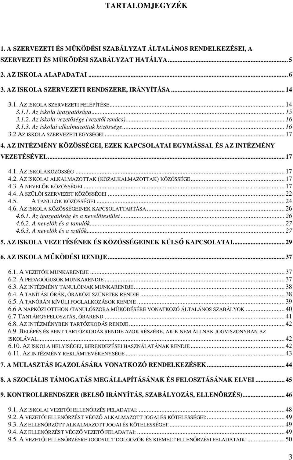 .. 16 3.2 AZ ISKOLA SZERVEZETI EGYSÉGEI... 17 4. AZ INTÉZMÉNY KÖZÖSSÉGEI, EZEK KAPCSOLATAI EGYMÁSSAL ÉS AZ INTÉZMÉNY VEZETÉSÉVEL... 17 4.1. AZ ISKOLAKÖZÖSSÉG... 17 4.2. AZ ISKOLAI ALKALMAZOTTAK (KÖZALKALMAZOTTAK) KÖZÖSSÉGE.