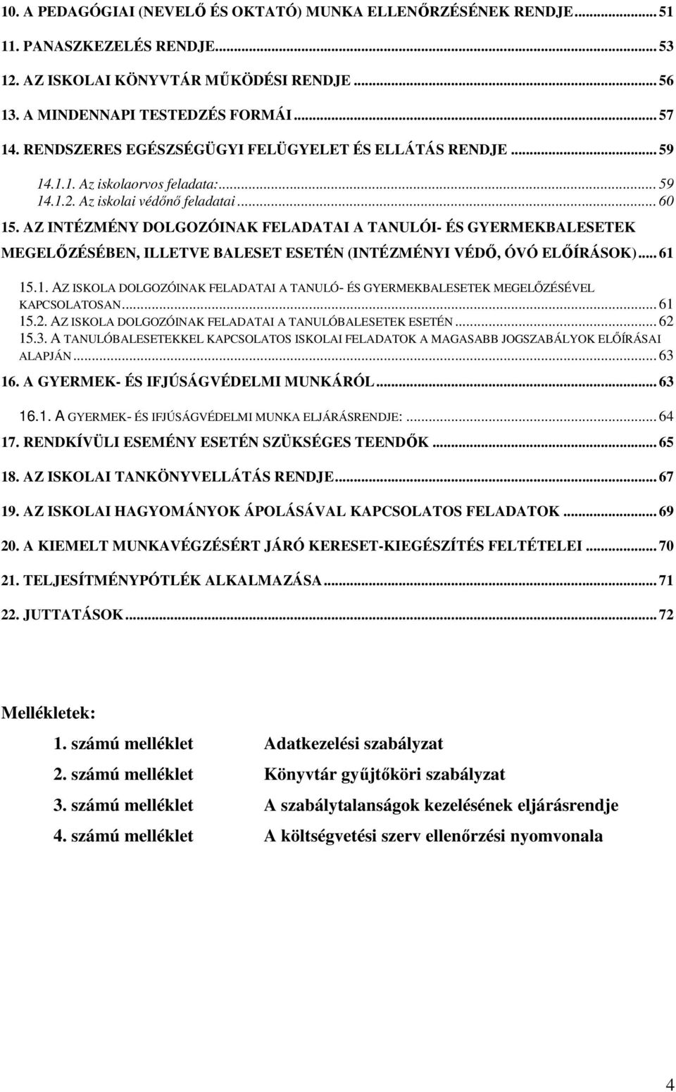 AZ INTÉZMÉNY DOLGOZÓINAK FELADATAI A TANULÓI- ÉS GYERMEKBALESETEK MEGELİZÉSÉBEN, ILLETVE BALESET ESETÉN (INTÉZMÉNYI VÉDİ, ÓVÓ ELİÍRÁSOK)... 61 