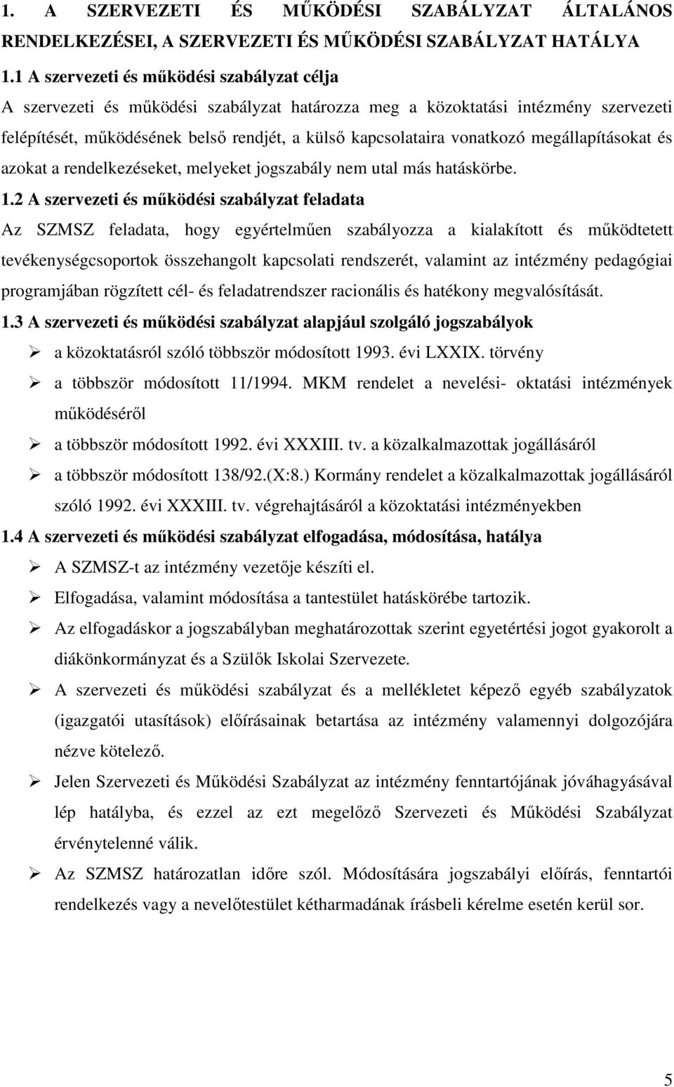 vonatkozó megállapításokat és azokat a rendelkezéseket, melyeket jogszabály nem utal más hatáskörbe. 1.