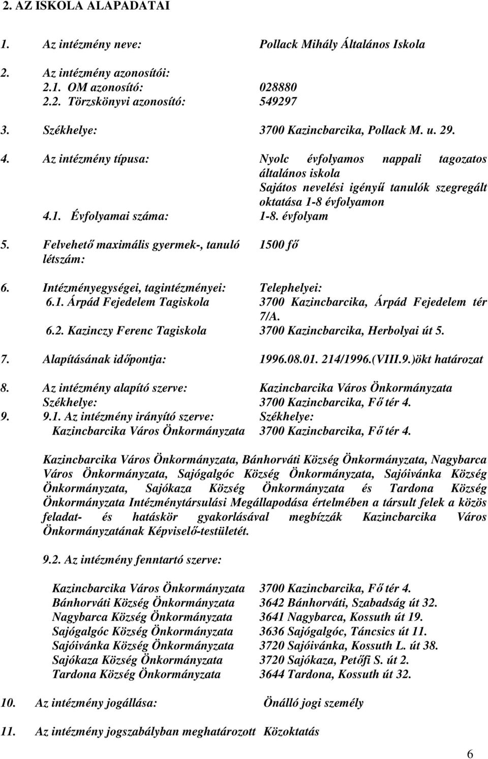 8 évfolyamon 4.1. Évfolyamai száma: 1-8. évfolyam 5. Felvehetı maximális gyermek-, tanuló létszám: 1500 fı 6. Intézményegységei, tagintézményei: Telephelyei: 6.1. Árpád Fejedelem Tagiskola 3700 Kazincbarcika, Árpád Fejedelem tér 7/A.