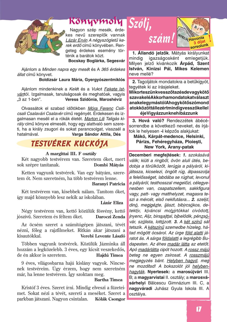 Izgalmasak, tanulságosak és meghatóak, vagyis 3 az 1-ben. Veress Szidónia, Maroshévíz Olvassátok el szabad idõtökben Móra Ferenc Csilicsali Csalavári Csalavér címû regényét.