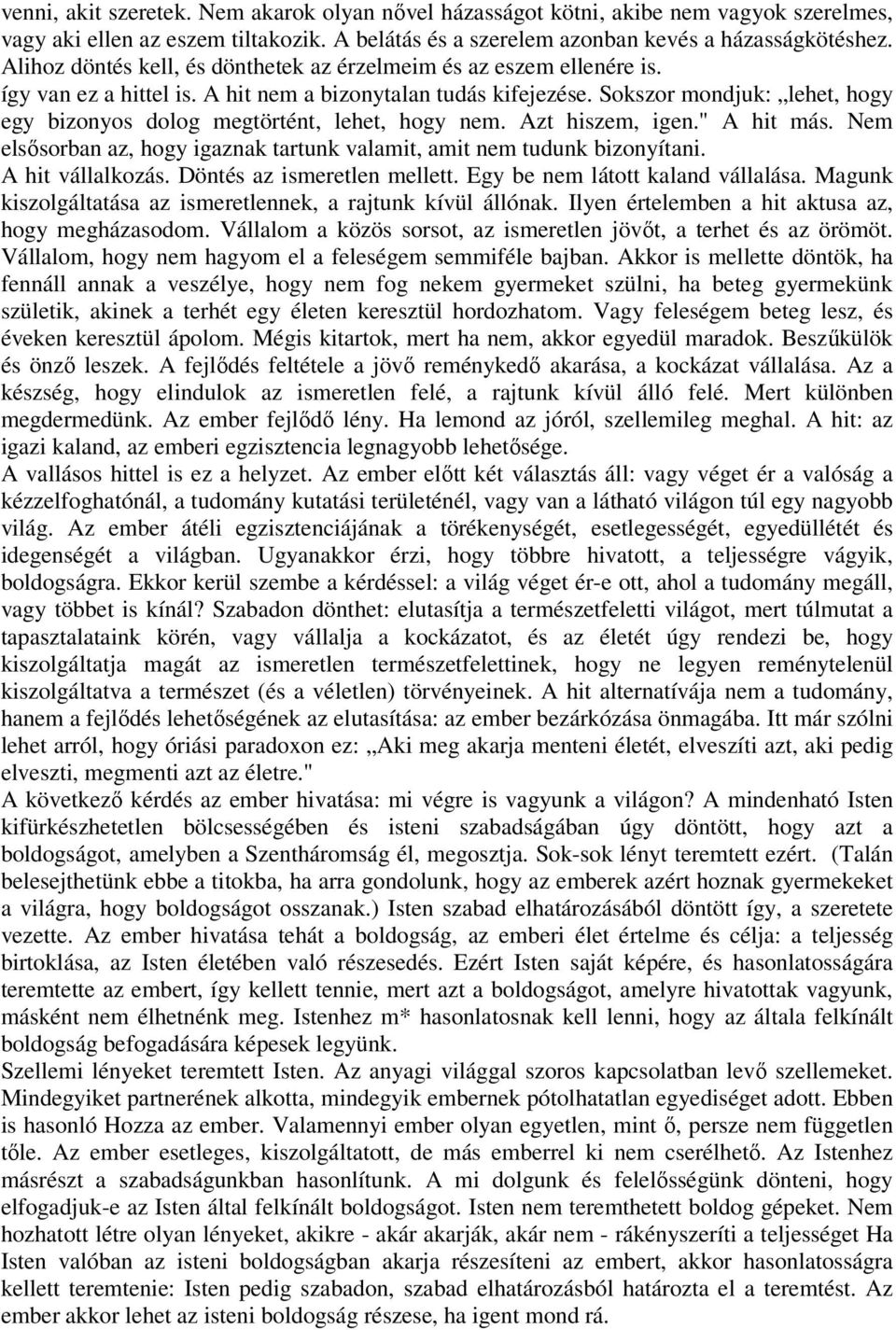 Sokszor mondjuk: lehet, hogy egy bizonyos dolog megtörtént, lehet, hogy nem. Azt hiszem, igen." A hit más. Nem elsısorban az, hogy igaznak tartunk valamit, amit nem tudunk bizonyítani.