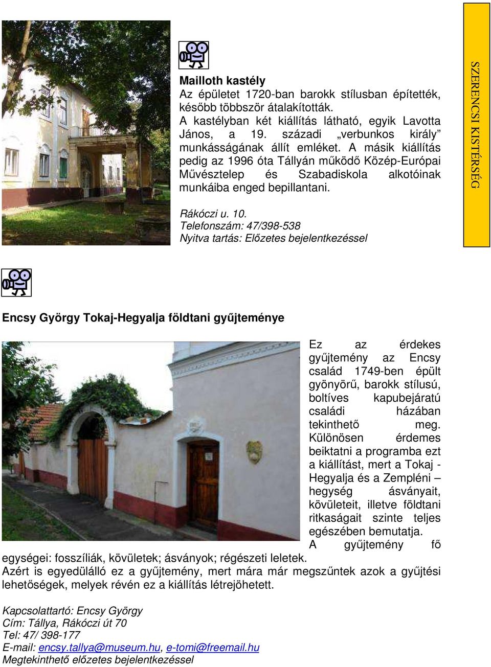 10. Telefonszám: 47/398-538 Nyitva tartás: Elızetes bejelentkezéssel Encsy György Tokaj-Hegyalja földtani győjteménye Ez az érdekes győjtemény az Encsy család 1749-ben épült gyönyörő, barokk stílusú,