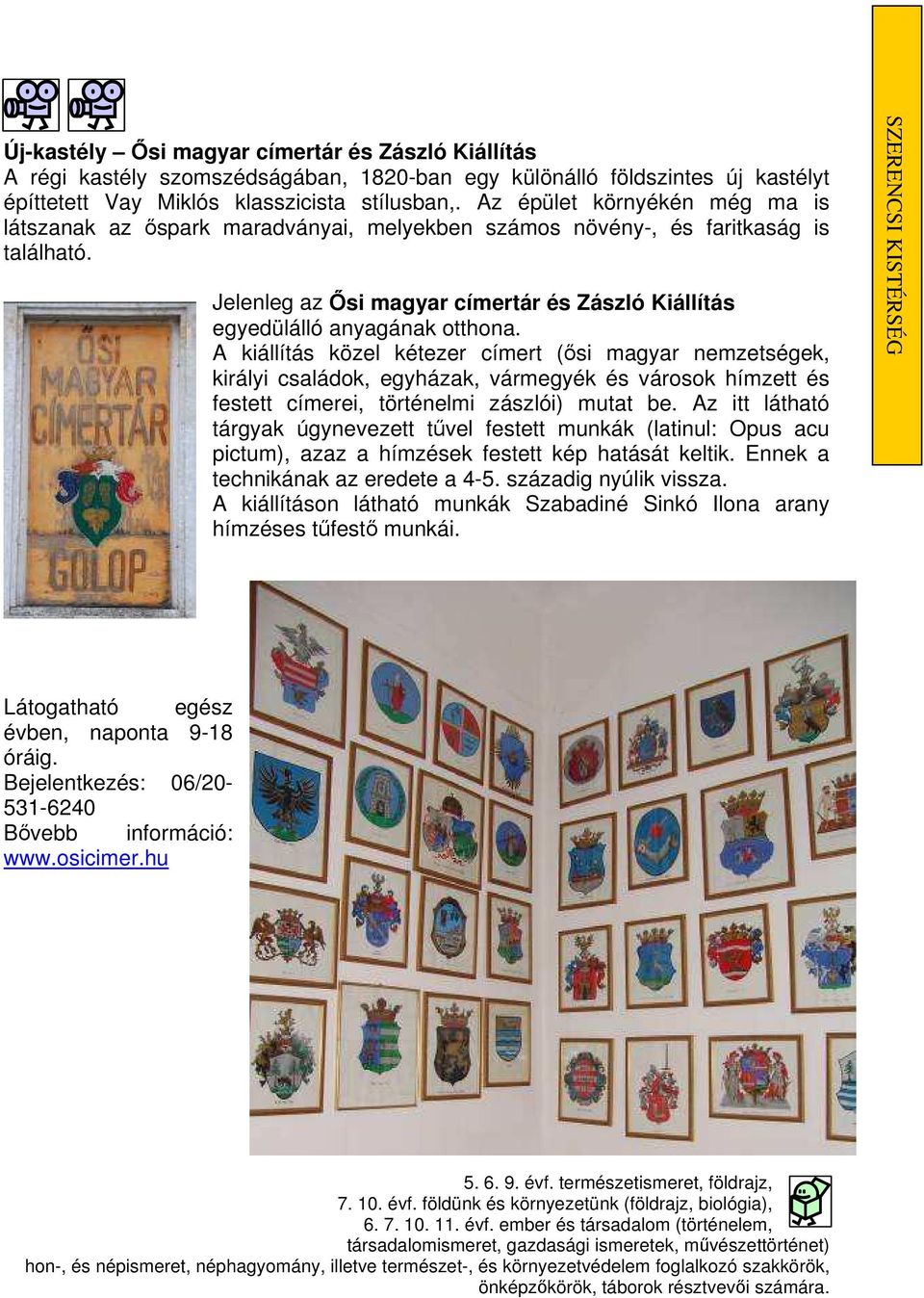 A kiállítás közel kétezer címert (ısi magyar nemzetségek, királyi családok, egyházak, vármegyék és városok hímzett és festett címerei, történelmi zászlói) mutat be.