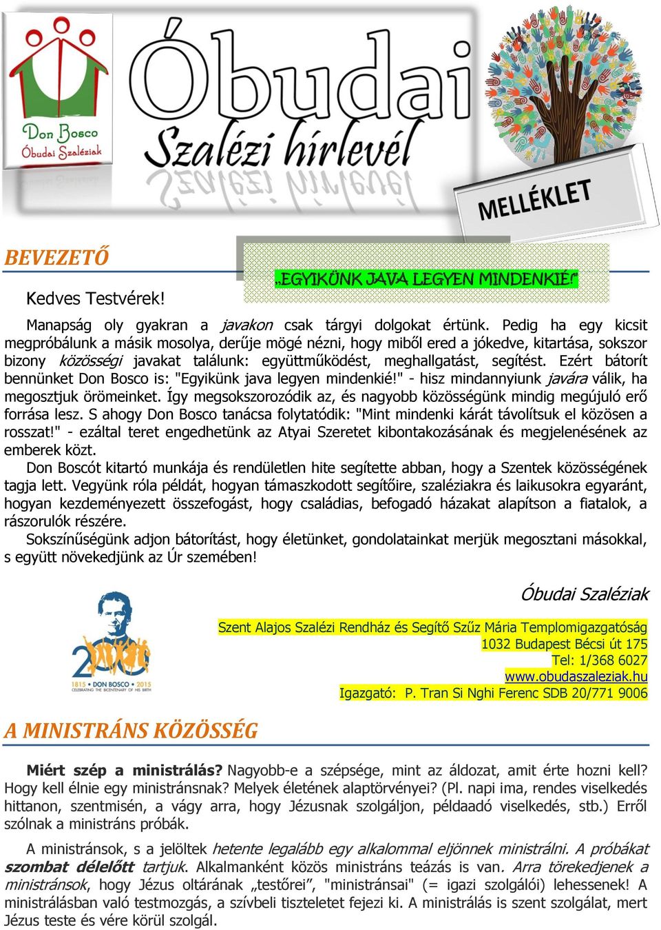 Ezért bátorít bennünket Don Bosco is: "Egyikünk java legyen mindenkié!" - hisz mindannyiunk javára válik, ha megosztjuk örömeinket.