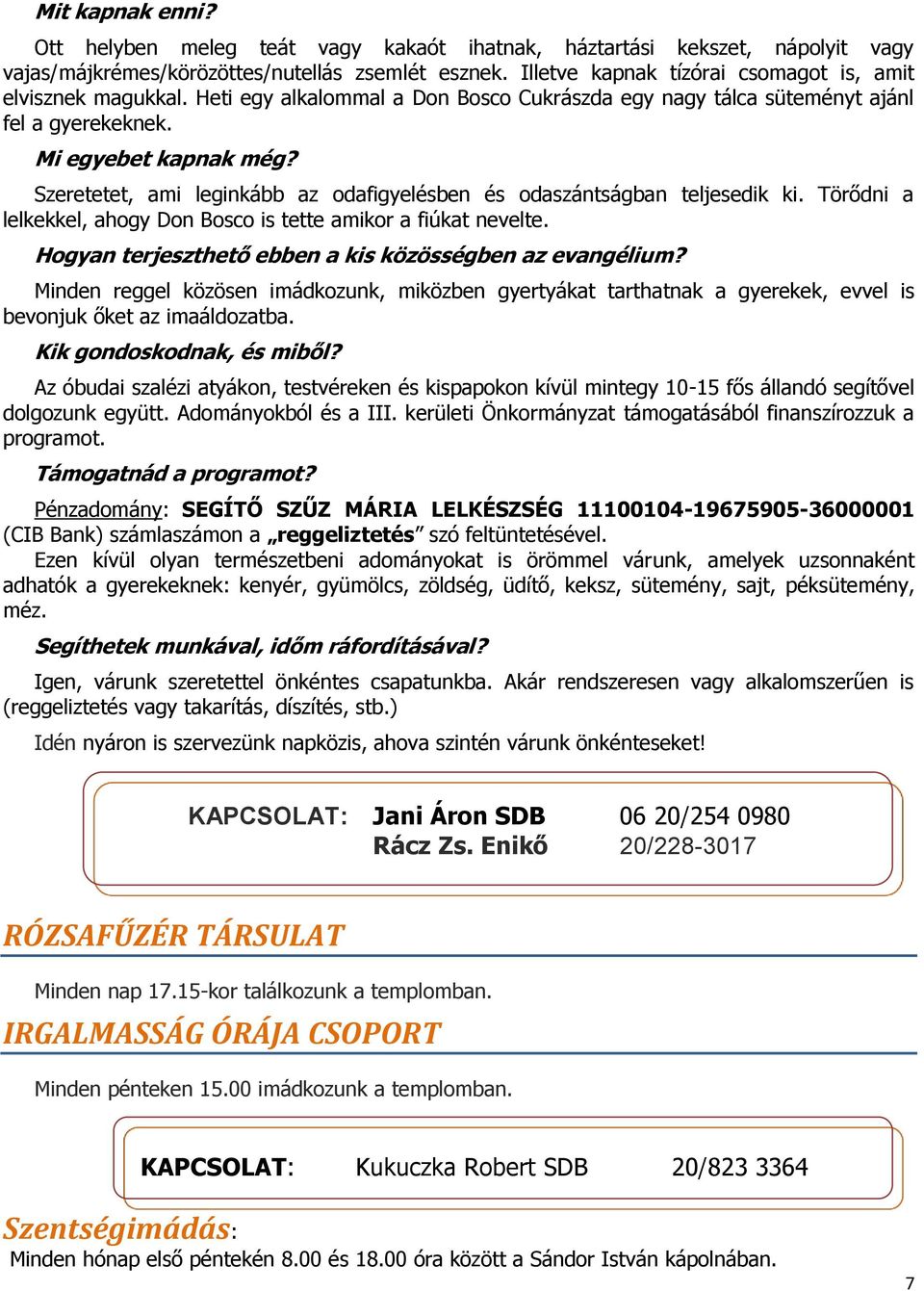 Szeretetet, ami leginkább az odafigyelésben és odaszántságban teljesedik ki. Törődni a lelkekkel, ahogy Don Bosco is tette amikor a fiúkat nevelte.