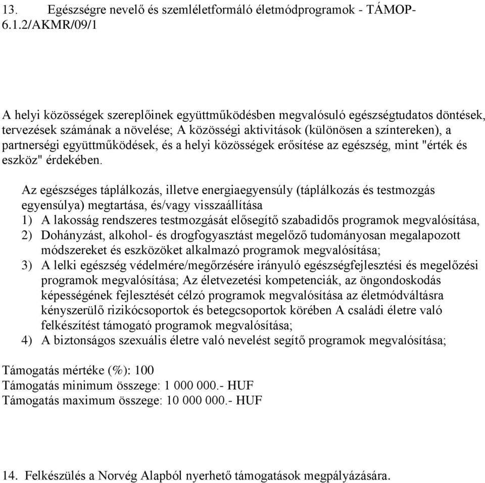 Az egészséges táplálkozás, illetve energiaegyensúly (táplálkozás és testmozgás egyensúlya) megtartása, és/vagy visszaállítása 1) A lakosság rendszeres testmozgását elősegítő szabadidős programok