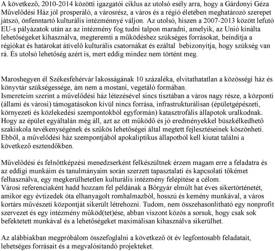 Az utolsó, hiszen a 2007-2013 között lefutó EU-s pályázatok után az az intézmény fog tudni talpon maradni, amelyik, az Unió kínálta lehetőségeket kihasználva, megteremti a működéshez szükséges