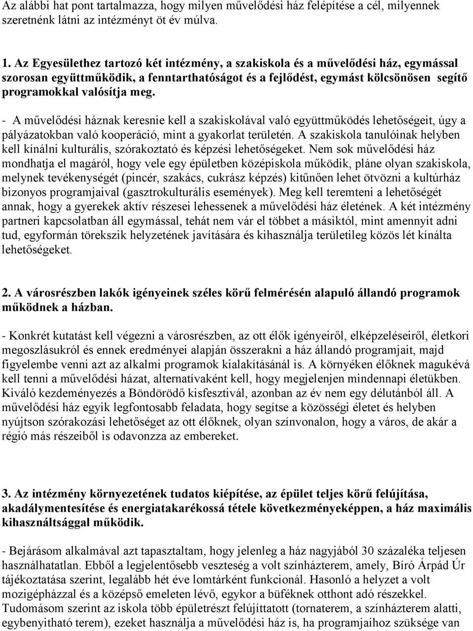 - A művelődési háznak keresnie kell a szakiskolával való együttműködés lehetőségeit, úgy a pályázatokban való kooperáció, mint a gyakorlat területén.