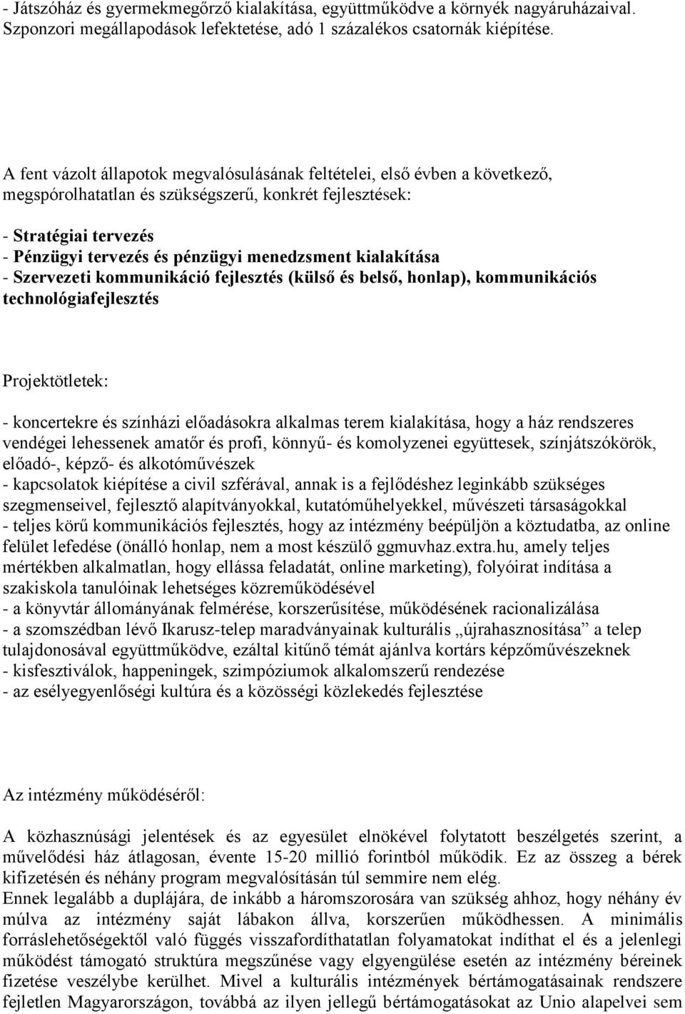 kialakítása - Szervezeti kommunikáció fejlesztés (külső és belső, honlap), kommunikációs technológiafejlesztés Projektötletek: - koncertekre és színházi előadásokra alkalmas terem kialakítása, hogy a