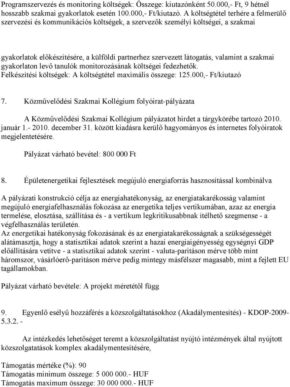 szakmai gyakorlaton levő tanulók monitorozásának költségei fedezhetők. Felkészítési költségek: A költségtétel maximális összege: 125.000,- Ft/kiutazó 7.