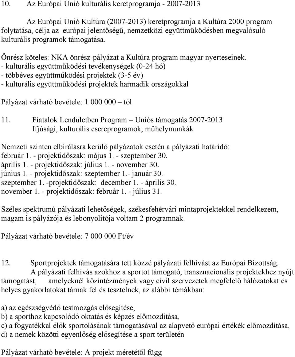 - kulturális együttműködési tevékenységek (0-24 hó) - többéves együttműködési projektek (3-5 év) - kulturális együttműködési projektek harmadik országokkal Pályázat várható bevétele: 1 000 000 tól 11.