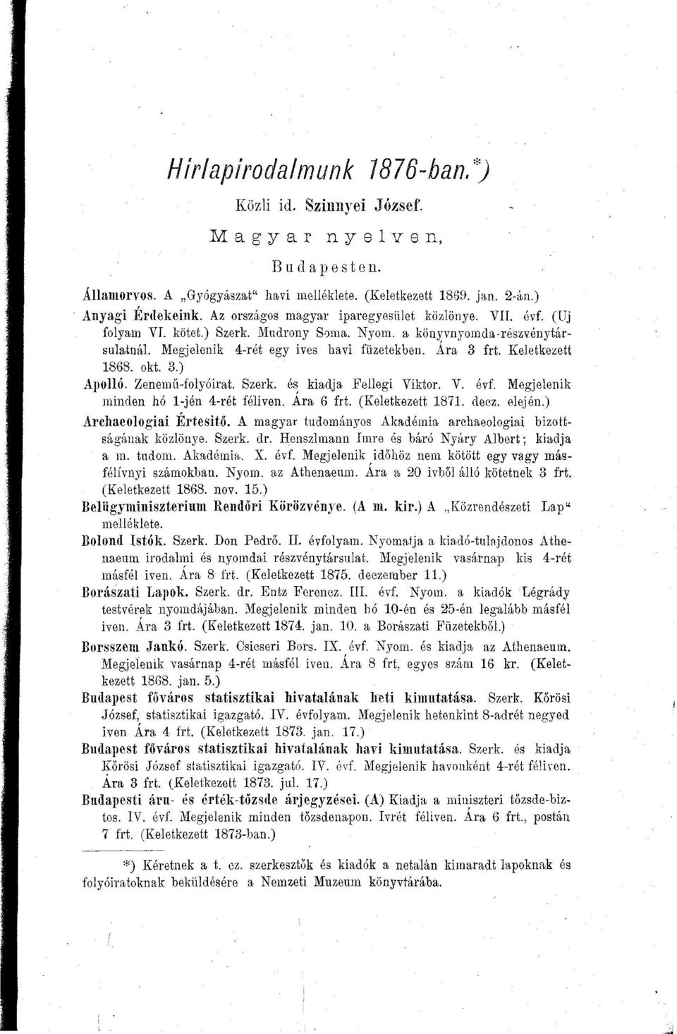 Keletkezett 1868. okt. 3.) Apolló. Zenemű-folyóirat. Szerk. és kiadja Fellegi Viktor. V. évf. Megjelenik minden hó l-jén 4-rét féliven. Ara 6 frt. (Keletkezett 1871. deez. elején.