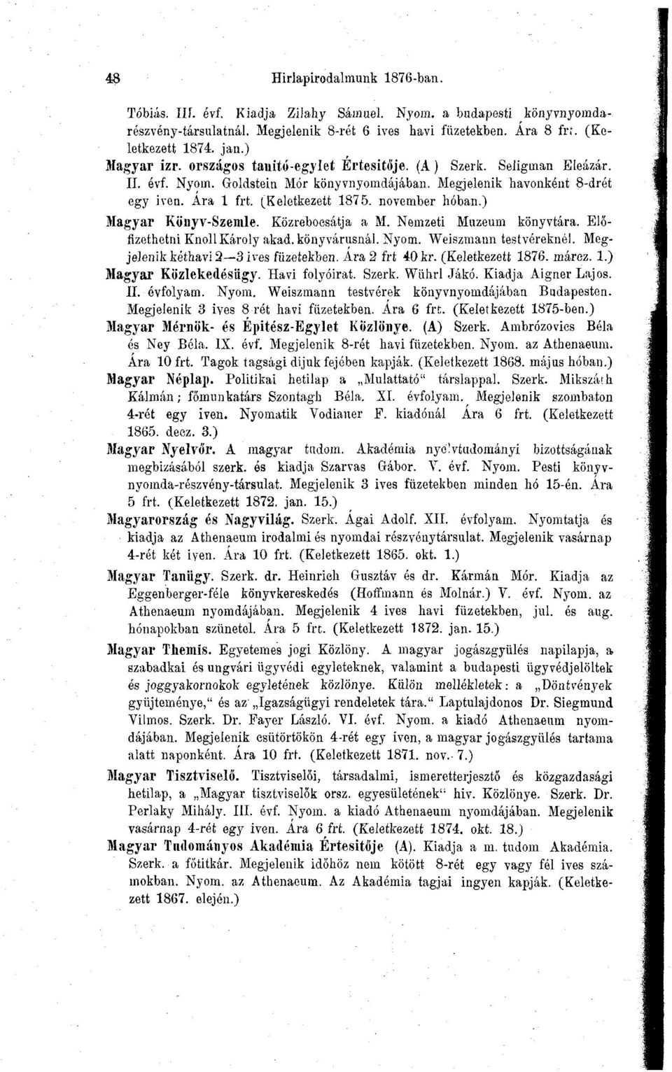 november hóban.) Magyar Könyv-Szemle. Közrebocsátja a M. Nemzeti Múzeum könyvtára. Előfizethetni Knoll Károly akad. könyvárusnál. Nyom. Weiszmann testvéreknél. Megjelenik kéthavi2 3 ives füzetekben.