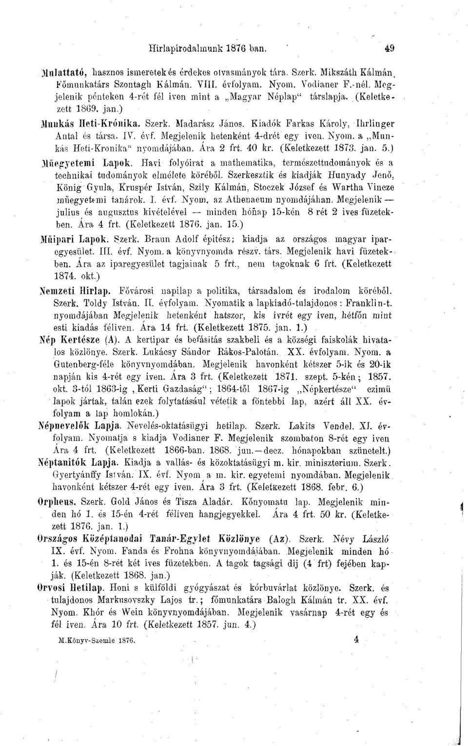 Megjelenik hetenként 4-drét egy ivón. Nyom. a Munkás Heti-Kronika" nyomdájában. Ava 2 frt. 40 kr. (Keletkezett 1873. jan. 5.) Műegyetemi Lapok.