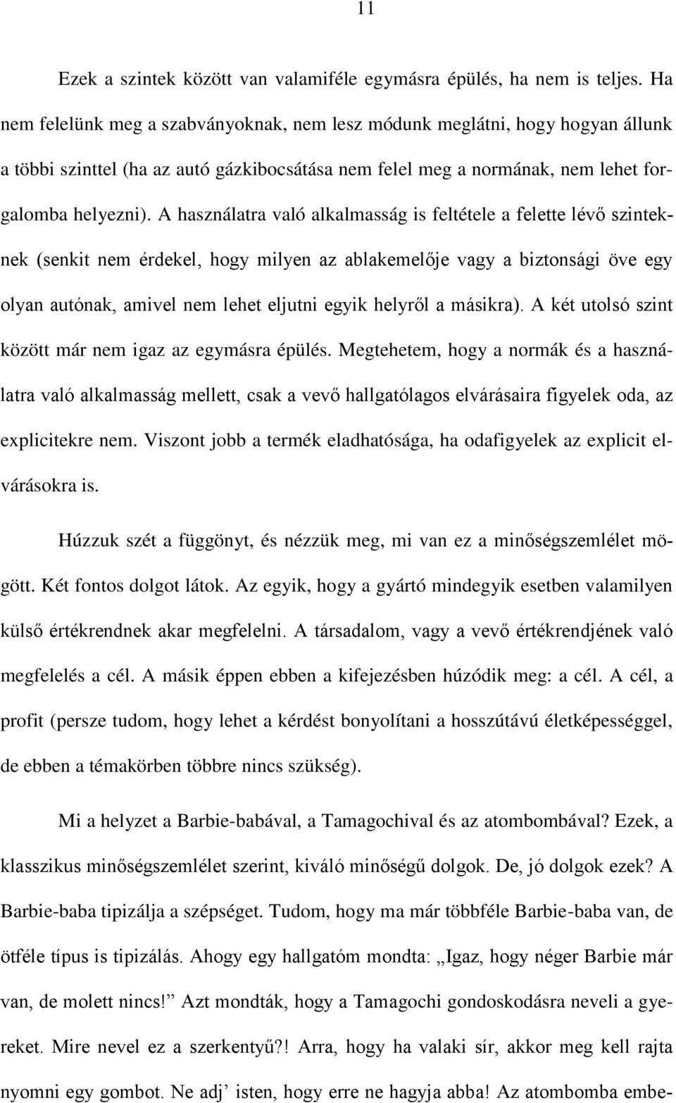 A használatra való alkalmasság is feltétele a felette lévő szinteknek (senkit nem érdekel, hogy milyen az ablakemelője vagy a biztonsági öve egy olyan autónak, amivel nem lehet eljutni egyik helyről