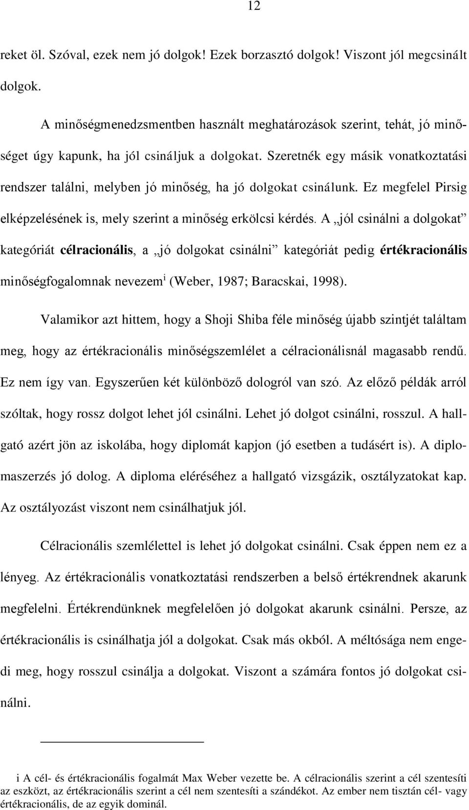 Szeretnék egy másik vonatkoztatási rendszer találni, melyben jó minőség, ha jó dolgokat csinálunk. Ez megfelel Pirsig elképzelésének is, mely szerint a minőség erkölcsi kérdés.