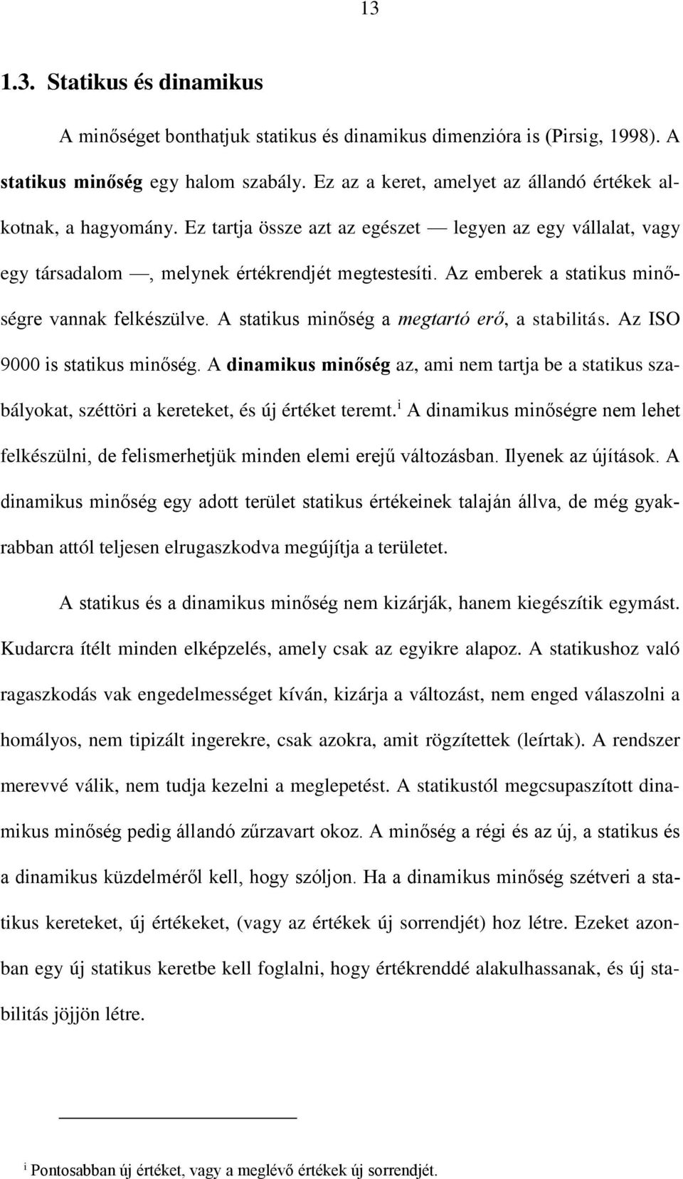 Az emberek a statikus minőségre vannak felkészülve. A statikus minőség a megtartó erő, a stabilitás. Az ISO 9000 is statikus minőség.