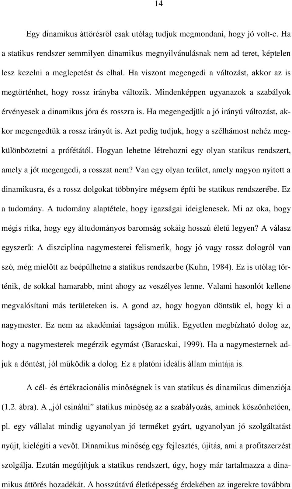 Ha megengedjük a jó irányú változást, akkor megengedtük a rossz irányút is. Azt pedig tudjuk, hogy a szélhámost nehéz megkülönböztetni a prófétától.