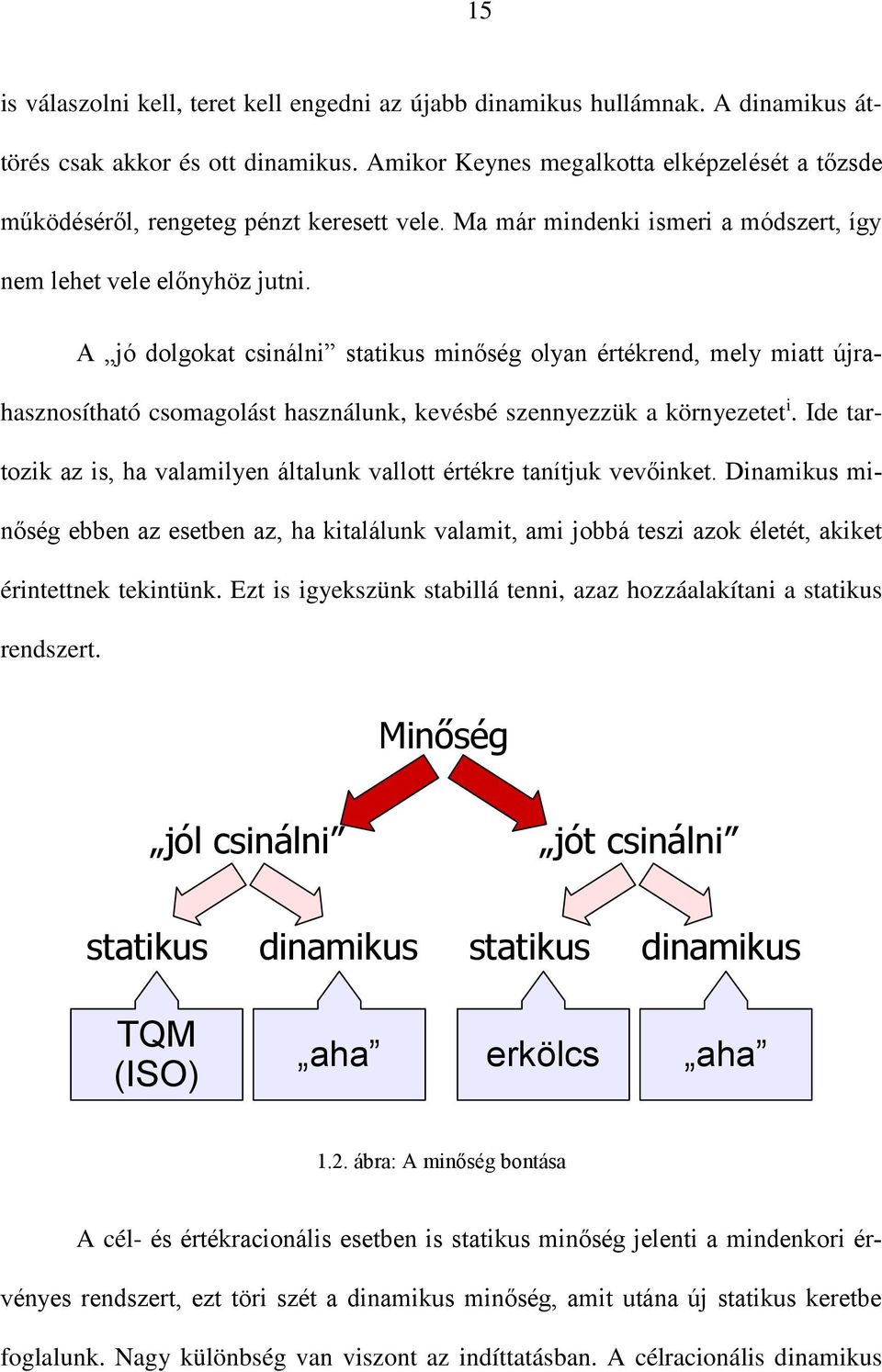 A jó dolgokat csinálni statikus minőség olyan értékrend, mely miatt újrahasznosítható csomagolást használunk, kevésbé szennyezzük a környezetet i.