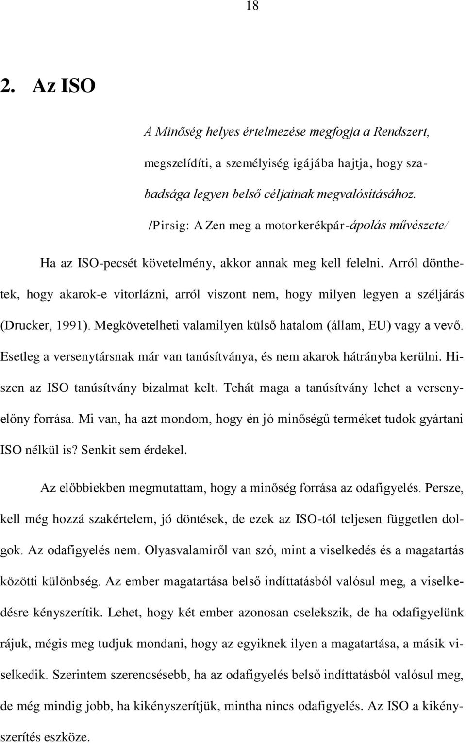 Arról dönthetek, hogy akarok-e vitorlázni, arról viszont nem, hogy milyen legyen a széljárás (Drucker, 1991). Megkövetelheti valamilyen külső hatalom (állam, EU) vagy a vevő.