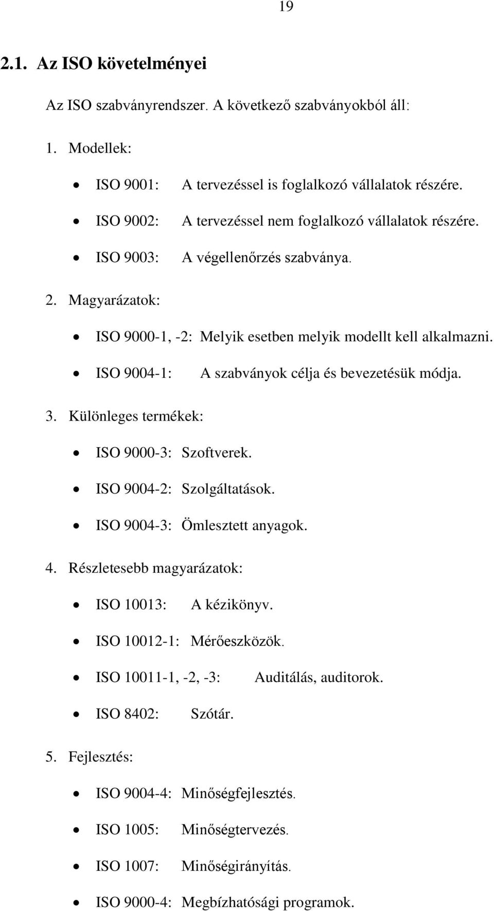 ISO 9004-1: A szabványok célja és bevezetésük módja. 3. Különleges termékek: ISO 9000-3: Szoftverek. ISO 9004-2: Szolgáltatások. ISO 9004-3: Ömlesztett anyagok. 4.